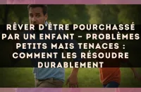 Rêver d’être pourchassé par un enfant — Problèmes petits mais tenaces : comment les résoudre durablement