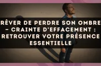 Rêver de perdre son ombre — Crainte d’effacement : retrouver votre présence essentielle