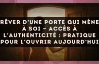 Rêver d’une porte qui mène à soi — Accès à l’authenticité : pratique pour l’ouvrir aujourd’hui