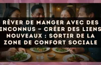 Rêver de manger avec des inconnus — Créer des liens nouveaux : sortir de la zone de confort sociale