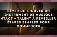 Rêver de trouver un instrument de musique intact — Talent à réveiller : étapes simples pour commencer