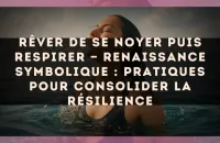 🌊 Rêver de se noyer puis respirer — Renaissance symbolique : pratiques pour consolider la résilience