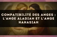 Compatibilité des anges : l'Ange Aladiah et l'Ange Hahasiah