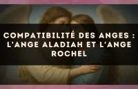 Compatibilité des anges : l'Ange Aladiah et l'Ange Rochel