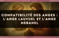 Compatibilité des anges : l'Ange Lauvuel et l'Ange Mebahel