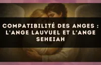 Compatibilité des anges : l'Ange Lauvuel et l'Ange Seheiah