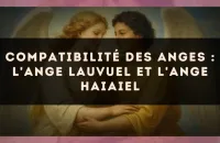 Compatibilité des anges : l'Ange Lauvuel et l'Ange Haiaiel