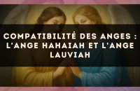Compatibilité des anges : l'Ange Hahaiah et l'Ange Lauviah