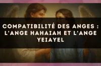 Compatibilité des anges : l'Ange Hahaiah et l'Ange Yeiayel
