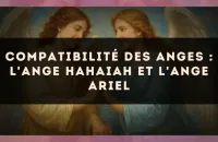 Compatibilité des anges : l'Ange Hahaiah et l'Ange Ariel