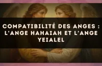 Compatibilité des anges : l'Ange Hahaiah et l'Ange Yeialel
