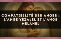 Compatibilité des anges : l'Ange Yezalel et l'Ange Melahel
