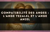 Compatibilité des anges : l'Ange Yezalel et l'Ange Aniel