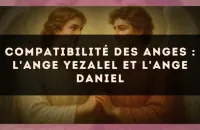 Compatibilité des anges : l'Ange Yezalel et l'Ange Daniel