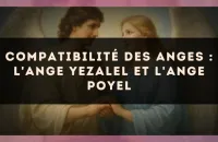 Compatibilité des anges : l'Ange Yezalel et l'Ange Poyel