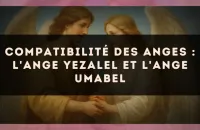 Compatibilité des anges : l'Ange Yezalel et l'Ange Umabel