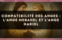 Compatibilité des anges : l'Ange Mebahel et l'Ange Hariel