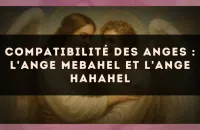 Compatibilité des anges : l'Ange Mebahel et l'Ange Hahahel