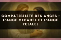 Compatibilité des anges : l'Ange Mebahel et l'Ange Yeialel
