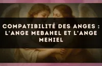 Compatibilité des anges : l'Ange Mebahel et l'Ange Mehiel