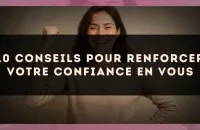 10 conseils pour renforcer votre confiance en vous