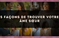 💞 5 façons de trouver votre âme sœur