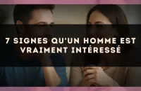 ❤️‍🔥 7 signes qu'un homme est vraiment intéressé