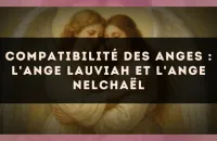 Compatibilité des anges : l'Ange Lauviah et l'Ange Nelchaël