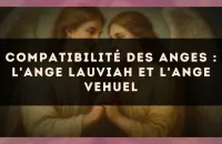 Compatibilité des anges : l'Ange Lauviah et l'Ange Vehuel