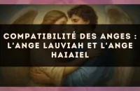 Compatibilité des anges : l'Ange Lauviah et l'Ange Haiaiel