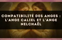 😇 Compatibilité des anges : l'Ange Caliel et l'Ange Nelchaël