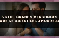5 plus grands mensonges que se disent les amoureux