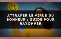 Attraper le virus du bonheur : guide pour rayonner