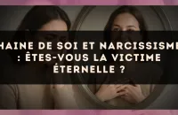 Haine de soi et narcissisme : êtes-vous la victime éternelle ?