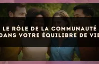 🫂 Le rôle de la communauté dans votre équilibre de vie