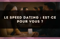 Le speed dating : est?ce pour vous ?