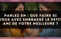😬 Parlez‑en : que faire si vous avez embrassé le petit ami de votre meilleure ?