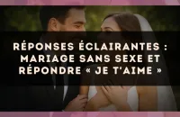 Réponses éclairantes : mariage sans sexe et répondre « je t'aime »
