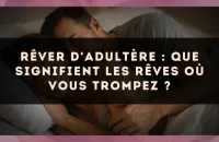 Rêver d'adultère : que signifient les rêves où vous trompez ?