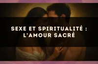 Sexe et spiritualité : l'amour sacré