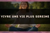 Vivre une vie plus sereine