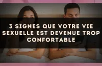 3 signes que votre vie sexuelle est devenue trop confortable