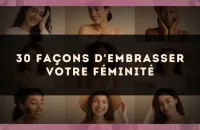 🌸 30 façons d'embrasser votre féminité