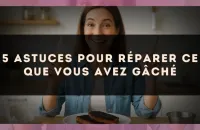 🔧 5 astuces pour réparer ce que vous avez gâché