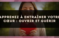Apprenez à entraîner votre cœur : ouvrir et guérir