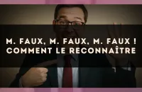 M. Faux, M. Faux, M. Faux ! Comment le reconnaître