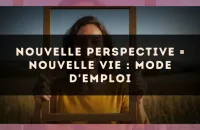 Nouvelle perspective = nouvelle vie : mode d'emploi