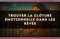 Trouver la clôture émotionnelle dans les rêves
