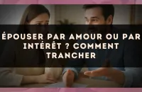 Épouser par amour ou par intérêt ? comment trancher