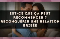 Est-ce que ça peut recommencer ? reconquérir une relation brisée